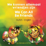 Title: We Can All Be Friends (Dutch-English): We kunnen allemaal vriendjes zijn, Author: Michelle Griffis