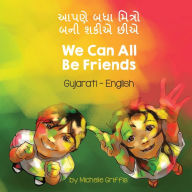 Title: We Can All Be Friends (Gujarati-English): આપણે બધા મિત્રો બની શકીએ છીએ, Author: Michelle Griffis