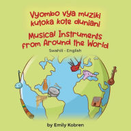 Title: Musical Instruments from Around the World (Swahili-English): Vyombo vya muziki kutoka kote duniani, Author: Emily Kobren