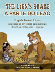 Title: The Lion's Share - English Animal Idioms (Brazilian Portuguese-English): A Parte Do Leï¿½o, Author: Troon Harrison