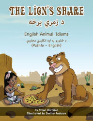 Title: The Lion's Share - English Animal Idioms (Pashto-English): د زمري برخه, Author: Troon Harrison