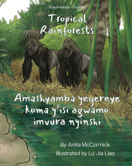 Title: Tropical Rainforests (Kinyarwanda-English): Amashyamba yegereye koma y'isi agwamo imvura nyinshi, Author: Anita McCormick
