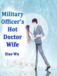 Title: Military Officer's Hot Doctor Wife: Volume 1, Author: Xiao Wu