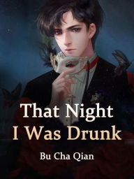 Title: That Night, I Was Drunk: Volume 1, Author: Bu ChaQian