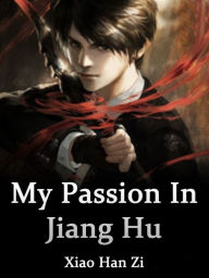 Title: My Passion In Jiang Hu: Volume 1, Author: Xiao HanZi