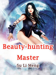 Title: Beauty-hunting Master: Volume 1, Author: Su LiMeng