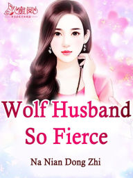 Title: Wolf Husband So Fierce: Volume 1, Author: Na NianDongZhi