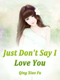Title: Just Don't Say I Love You: Volume 2, Author: Qing XiaoFu