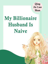 Title: My Billionaire Husband Is Naive: Volume 13, Author: Qingjie Luoshan