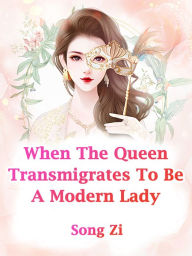 Title: When The Queen Transmigrates To Be A Modern Lady: Volume 4, Author: Song Zi