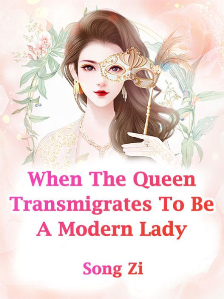 When The Queen Transmigrates To Be A Modern Lady: Volume 4