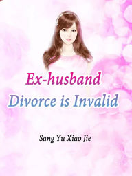 Title: Ex-husband, Divorce is Invalid: Volume 3, Author: Sang YuXiaoJie