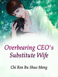 Title: Overbearing CEO's Substitute Wife: Volume 5, Author: Chi RenBuShuoMeng