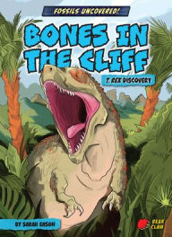 Title: Bones in the Cliff: T. Rex Discovery, Author: Sarah Eason