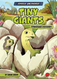 Title: Tiny Giants: Titanosaur Discovery, Author: Sarah Eason