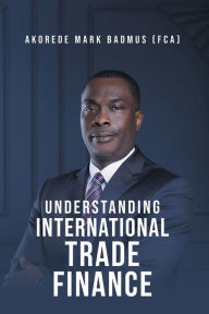 Title: Understanding International Trade Finance, Author: Akorede Mark Badmus (FCA)