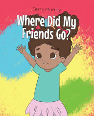 Title: Where Did My Friends Go?, Author: Terry Murray