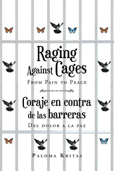 Raging Against Cages From Pain to Peace Coraje en contra de las barreras del dolor a la paz