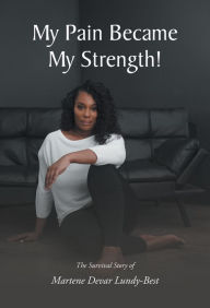 Title: My Pain Became My Strength!: The Survival Story of Martene Devar Lundy-Best, Author: Martene Devar Lundy-Best