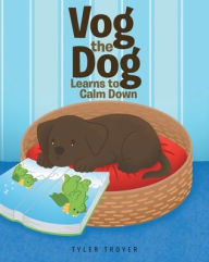 Title: Vog the Dog Learns to Calm Down, Author: Tyler Troyer