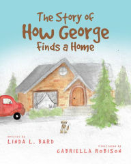 Title: The Story of How George Finds a Home, Author: Linda L. Bard