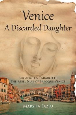 Venice: A Discarded Daughter: Arcangela Tarabotti: The Rebel Nun of Baroque Venice