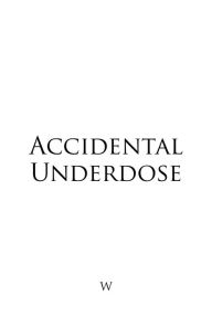 Title: Accidental Underdose, Author: W