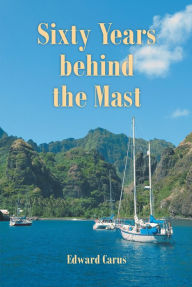 Title: Sixty Years behind the Mast, Author: Edward Carus