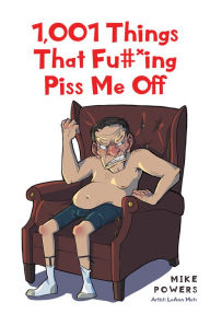 Title: 1,001 Things That Fu#*ing Piss Me Off, Author: Mike Powers