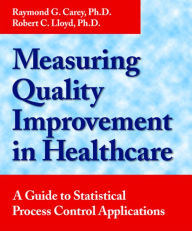 Title: Measuring Quality Improvement in Healthcare: A Guide to Statistical Process Control Applications, Author: Raymond G. Carey