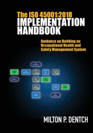 Title: The ISO 45001: 2018 Implementation Handbook: Guidance on Building an Occupational Health and Safety Management System, Author: Milton P Dentch