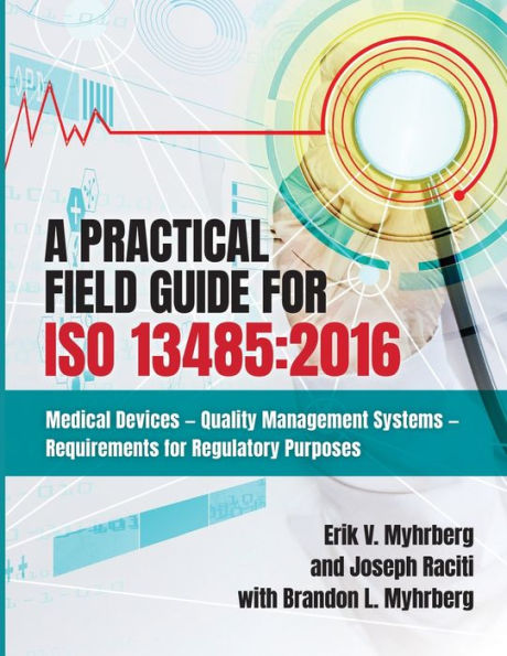 A Practical Field Guide for ISO 13485: 2016: Medical Devices--Quality Management Systems--Requirements for Regulatory Purposes