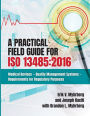 A Practical Field Guide for ISO 13485: 2016: Medical Devices--Quality Management Systems--Requirements for Regulatory Purposes