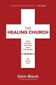 Free download of ebooks in txt format The Healing Church: What Churches Get Wrong about Pornography and How to Fix It by Sam Black, Sam Black PDF ePub