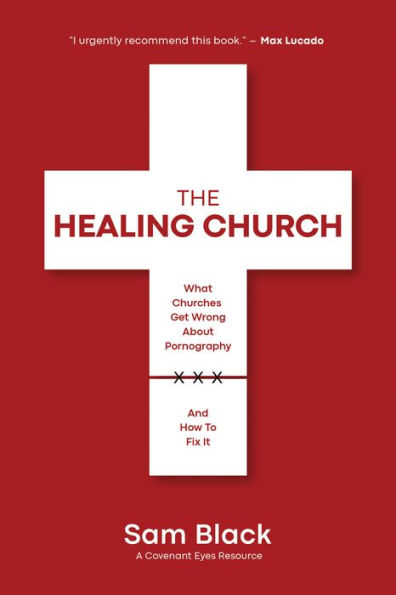 The Healing Church: What Churches Get Wrong about Pornography and How to Fix It