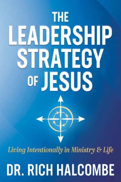 The Leadership Strategy of Jesus: Living Intentionally Ministry and Life
