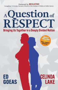 Title: A Question of Respect: Bringing Us Together in a Deeply Divided Nation, Author: Ed Goeas