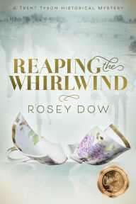 Title: Reaping the Whirlwind: A Trent Tyson Historical Mystery, Author: Rosey Dow
