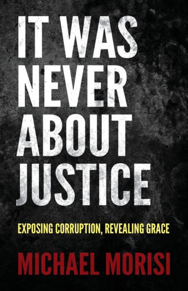 It Was Never About Justice: Exposing Corruption, Revealing Grace