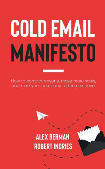 Cold Email Manifesto: How to Contact Anyone, Make More Sales, and Take Your Company the Next Level