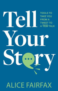 Top ten free ebook downloads Tell Your Story: Tools to Take You from a Tweet to a TED Talk