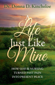 Ebook gratis downloaden android A Life Just Like Mine: How God and Nursing Turned Past Pain into Present Peace in English 9781636981604 by Donna D. Kincheloe