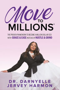 Ebooks epub format free download Move to Millions: The Proven Framework to Become a Million Dollar CEO with Grace & Ease Instead of Hustle & Grind by Darnyelle Jervey Harmon (English literature) FB2 9781636981666