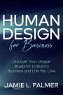 Human Design For Business: Discover Your Unique Blueprint to Build a Business and Life You Love