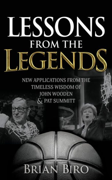 Lessons from the Legends: New Applications Timeless Wisdom of John Wooden and Pat Summitt