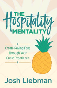 Online books free downloads The Hospitality Mentality: Create Raving Fans Through Your Guest Experience DJVU by Josh Liebman in English 9781636981765