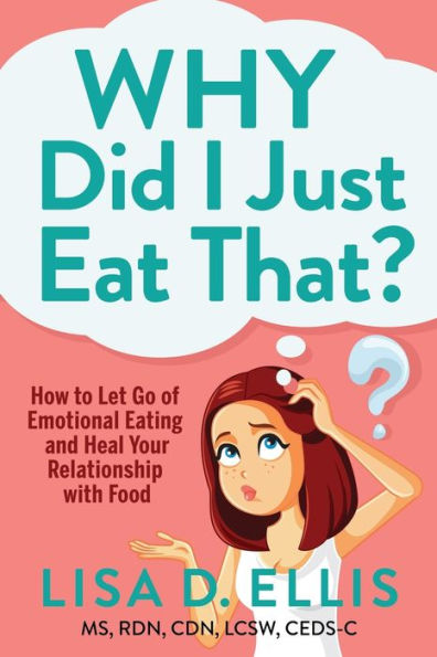 Why Did I Just Eat That?: How to Let Go of Emotional Eating and Heal Your Relationship with Food