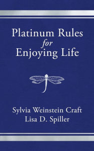 Platinum Rules for Enjoying Life by Sylvia Weinstein Craft & Lisa Spiller