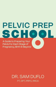 Pelvic Prep School: A Guide to Preparing Your Pelvis for Each Stage of Pregnancy, Birth & Beyond