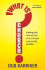 What Is Church?: Finding the love of God in the unique community of Jesus
